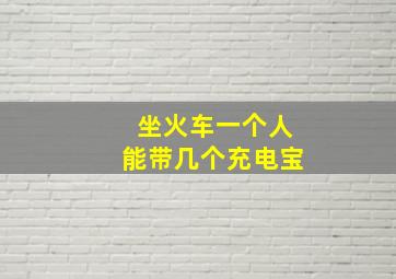 坐火车一个人能带几个充电宝