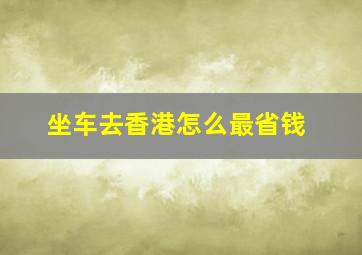 坐车去香港怎么最省钱