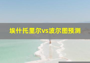 埃什托里尔vs波尔图预测