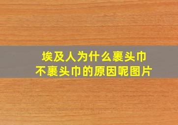 埃及人为什么裹头巾不裹头巾的原因呢图片