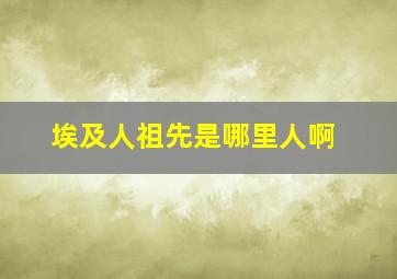 埃及人祖先是哪里人啊