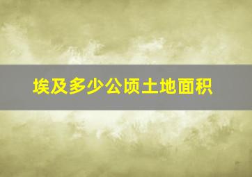 埃及多少公顷土地面积