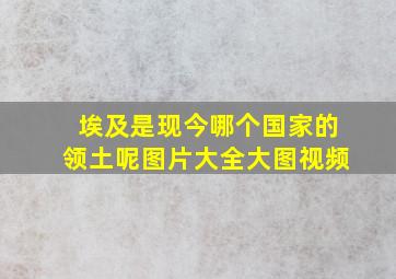 埃及是现今哪个国家的领土呢图片大全大图视频