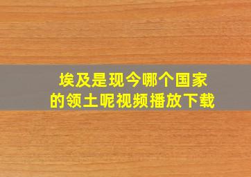 埃及是现今哪个国家的领土呢视频播放下载