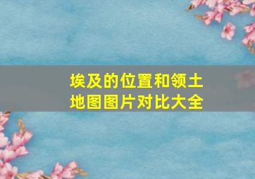 埃及的位置和领土地图图片对比大全