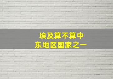 埃及算不算中东地区国家之一