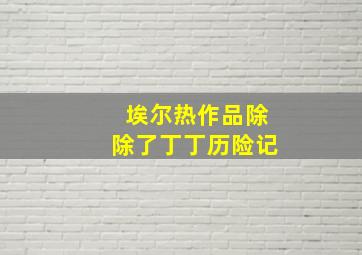 埃尔热作品除除了丁丁历险记