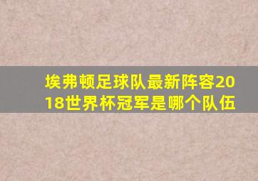 埃弗顿足球队最新阵容2018世界杯冠军是哪个队伍