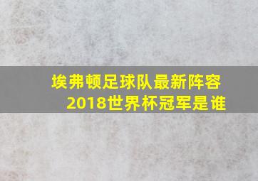 埃弗顿足球队最新阵容2018世界杯冠军是谁