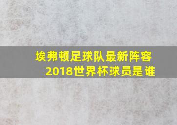 埃弗顿足球队最新阵容2018世界杯球员是谁