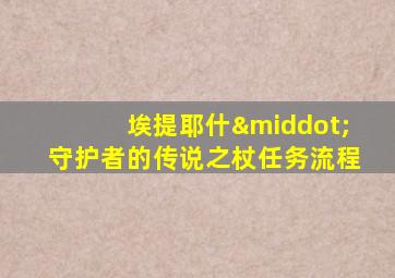 埃提耶什·守护者的传说之杖任务流程