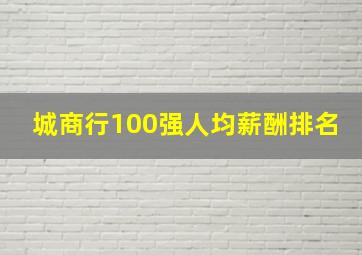 城商行100强人均薪酬排名