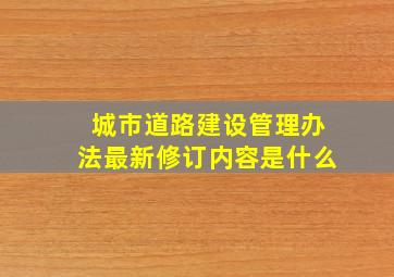 城市道路建设管理办法最新修订内容是什么