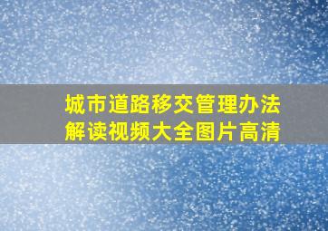 城市道路移交管理办法解读视频大全图片高清