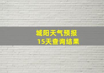 城阳天气预报15天查询结果