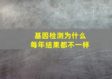 基因检测为什么每年结果都不一样