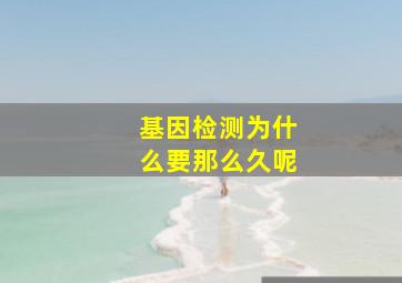 基因检测为什么要那么久呢