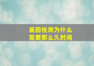 基因检测为什么需要那么久时间