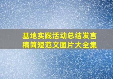 基地实践活动总结发言稿简短范文图片大全集