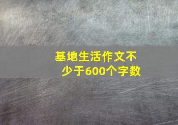 基地生活作文不少于600个字数