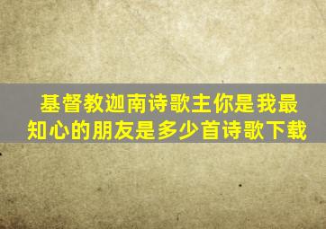 基督教迦南诗歌主你是我最知心的朋友是多少首诗歌下载