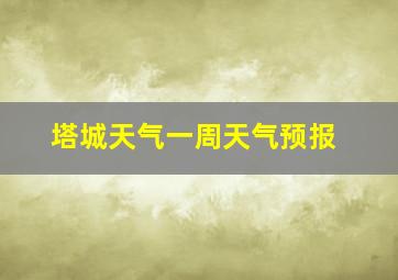 塔城天气一周天气预报