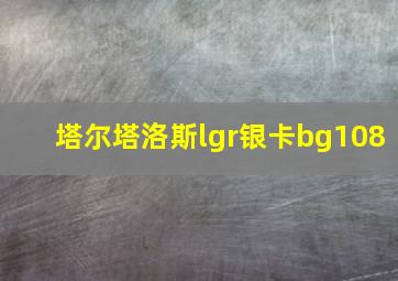 塔尔塔洛斯lgr银卡bg108