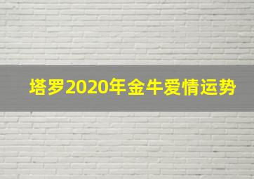 塔罗2020年金牛爱情运势