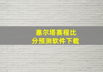 塞尔塔赛程比分预测软件下载