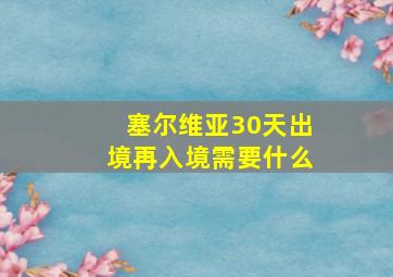 塞尔维亚30天出境再入境需要什么