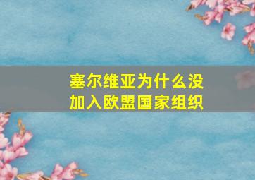 塞尔维亚为什么没加入欧盟国家组织