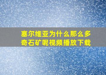 塞尔维亚为什么那么多奇石矿呢视频播放下载