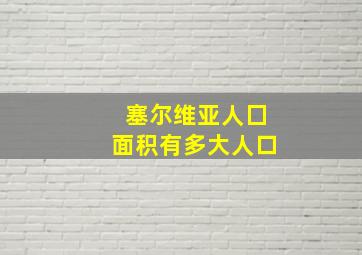 塞尔维亚人囗面积有多大人口