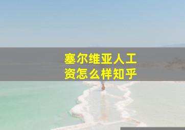 塞尔维亚人工资怎么样知乎