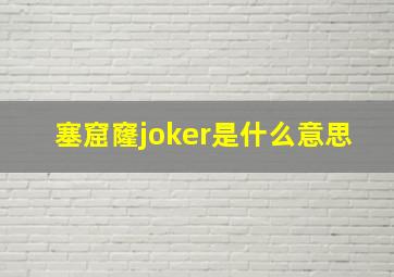 塞窟窿joker是什么意思