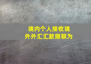 境内个人接收境外外汇汇款限额为