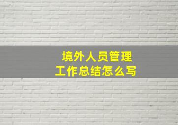 境外人员管理工作总结怎么写