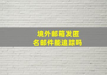 境外邮箱发匿名邮件能追踪吗