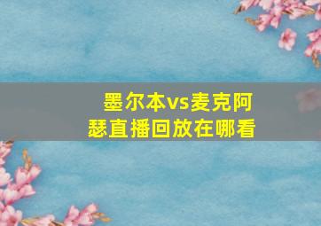 墨尔本vs麦克阿瑟直播回放在哪看