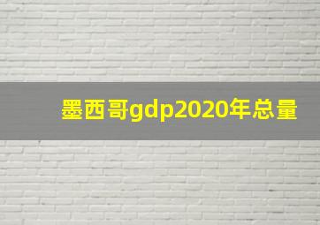 墨西哥gdp2020年总量