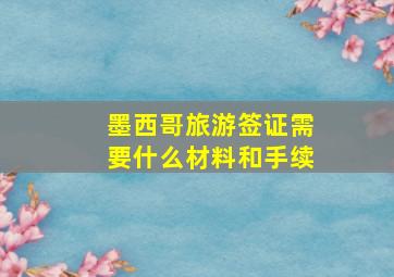 墨西哥旅游签证需要什么材料和手续