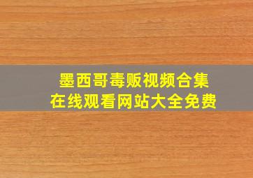 墨西哥毒贩视频合集在线观看网站大全免费