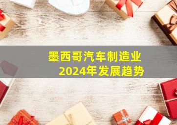 墨西哥汽车制造业2024年发展趋势