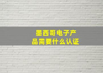 墨西哥电子产品需要什么认证