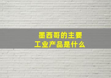 墨西哥的主要工业产品是什么