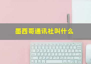 墨西哥通讯社叫什么