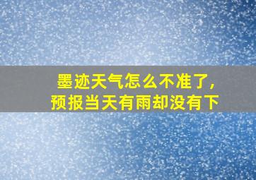 墨迹天气怎么不准了,预报当天有雨却没有下