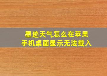 墨迹天气怎么在苹果手机桌面显示无法载入