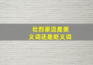 壮烈豪迈是褒义词还是贬义词