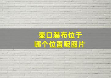 壶口瀑布位于哪个位置呢图片